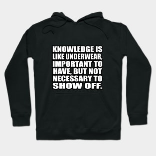 Knowledge is like underwear, important to have, but not necessary to show off Hoodie